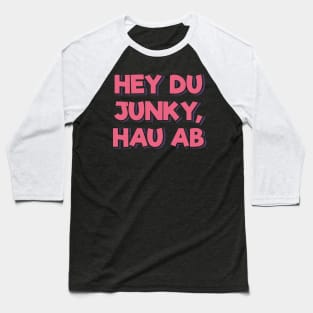 Get Away From Me, You Junky (in German) Baseball T-Shirt